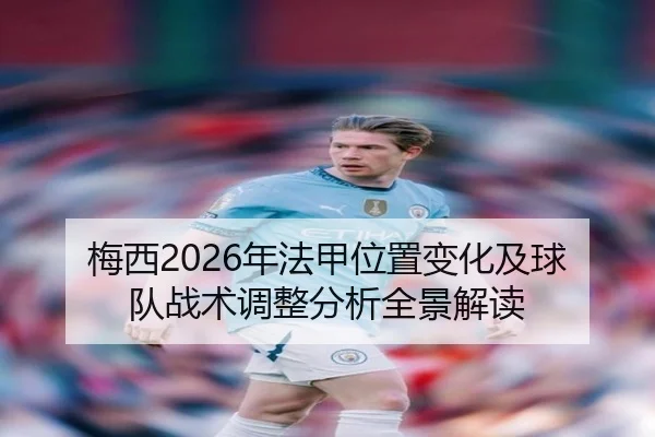 梅西2026年法甲位置变化及球队战术调整分析全景解读